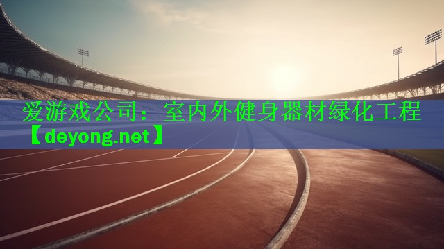 爱游戏公司：室内外健身器材绿化工程