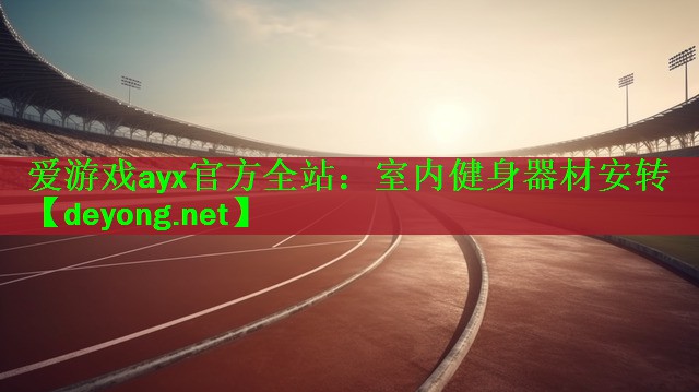 爱游戏ayx官方全站：室内健身器材安转