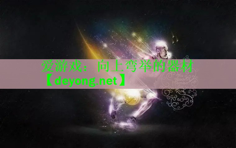 爱游戏：向上弯举的器材