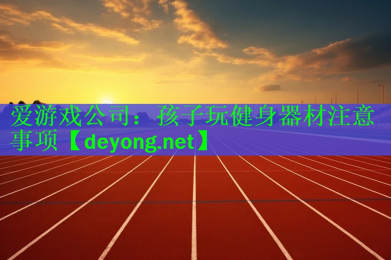 爱游戏公司：孩子玩健身器材注意事项