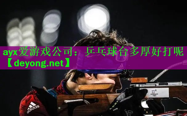 <strong>ayx爱游戏公司：乒乓球台多厚好打呢</strong>