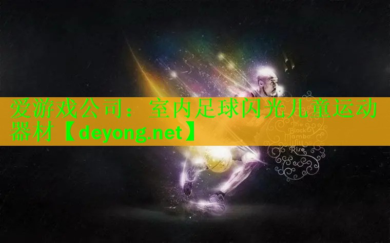 <strong>爱游戏公司：室内足球闪光儿童运动器材</strong>