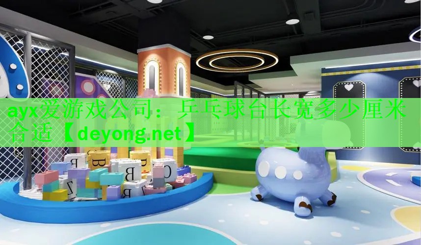 ayx爱游戏公司：乒乓球台长宽多少厘米合适