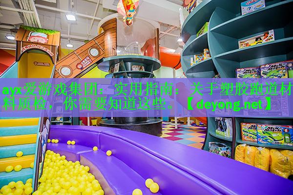 ayx爱游戏集团：实用指南：关于塑胶跑道材料质检，你需要知道这些。