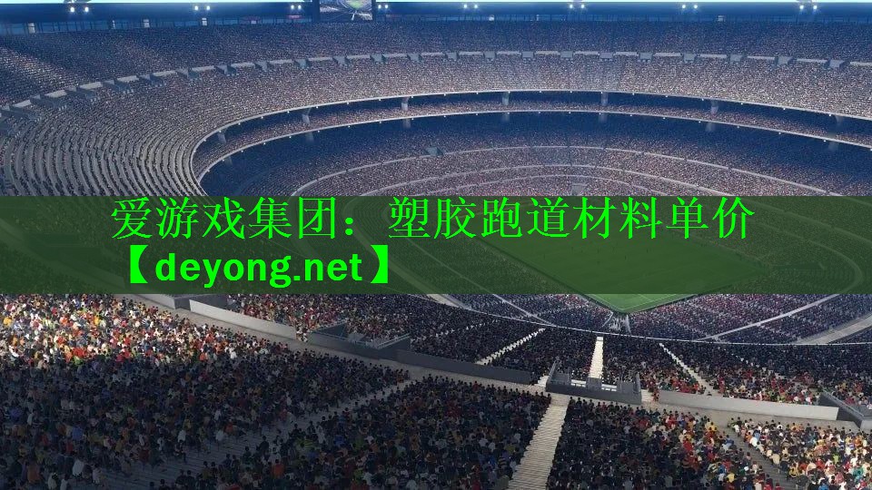 爱游戏集团：塑胶跑道材料单价