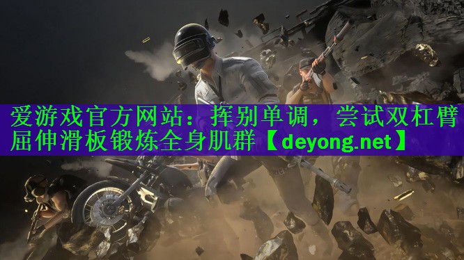 爱游戏官方网站：挥别单调，尝试双杠臂屈伸滑板锻炼全身肌群