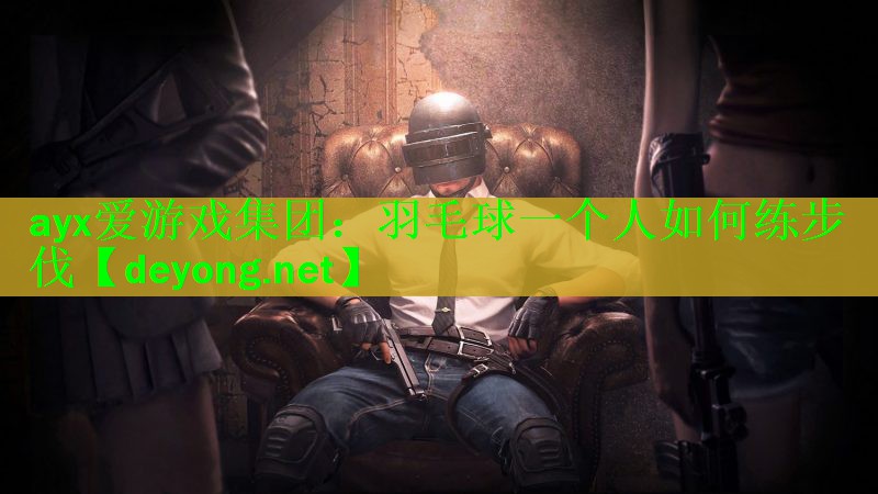 <strong>ayx爱游戏集团：羽毛球一个人如何练步伐</strong>