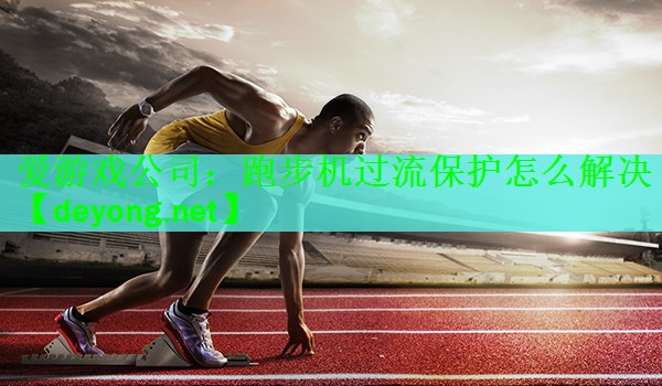 爱游戏公司：跑步机过流保护怎么解决