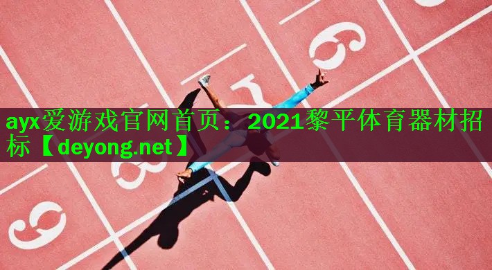<strong>ayx爱游戏官网首页：2021黎平体育器材招标</strong>