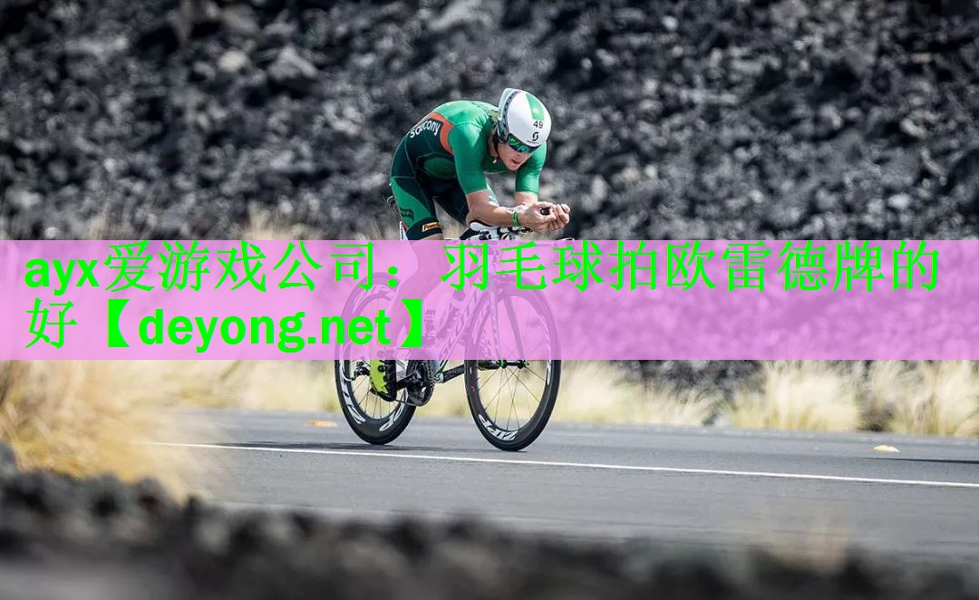 <strong>ayx爱游戏公司：羽毛球拍欧雷德牌的好</strong>