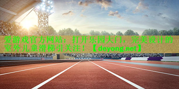 爱游戏官方网站：打开乐园大门，完美设计的室外儿童滑梯引关注！