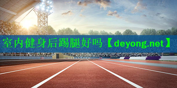 室内健身后踢腿好吗
