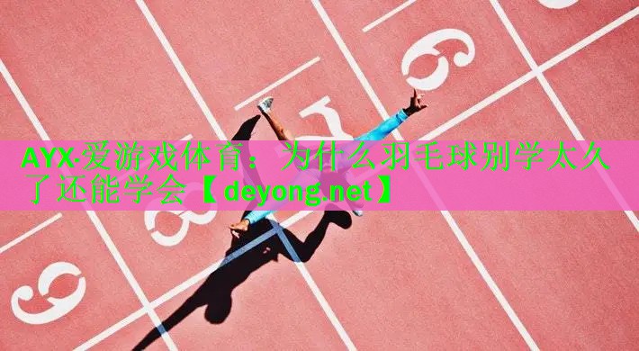为什么羽毛球别学太久了还能学会