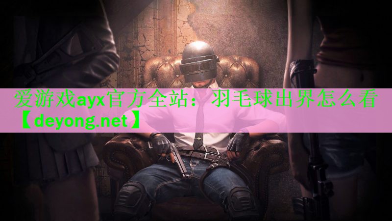 羽毛球出界怎么看