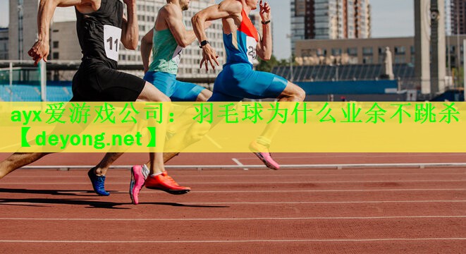 羽毛球为什么业余不跳杀