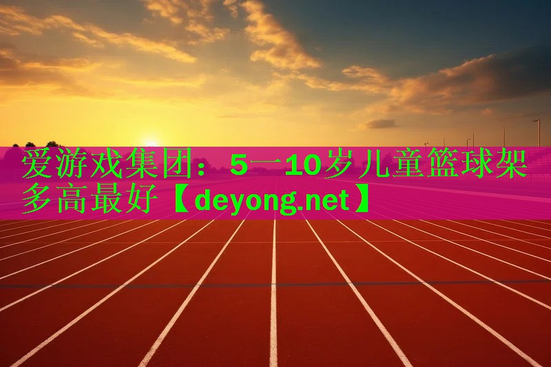 5一10岁儿童篮球架多高最好