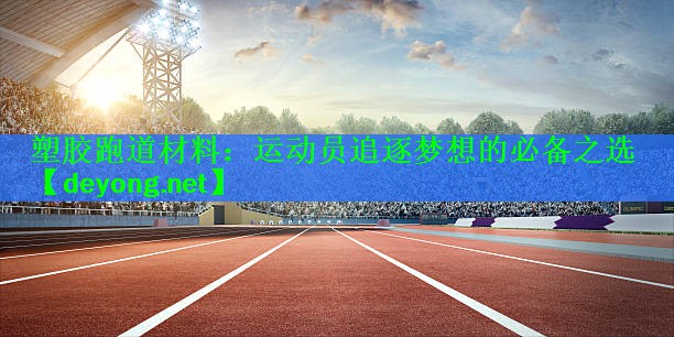 塑胶跑道材料：运动员追逐梦想的必备之选